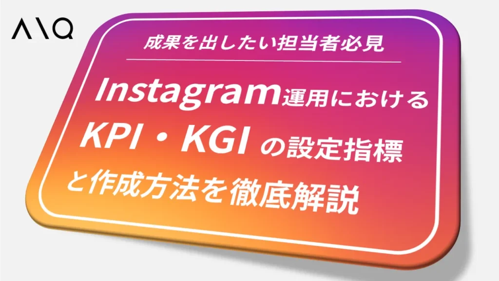 【担当者必見】Instagram運用におけるKPI・KGIの設定指標と作成方法を徹底解説